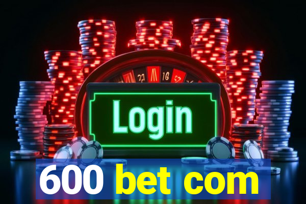 600 bet com